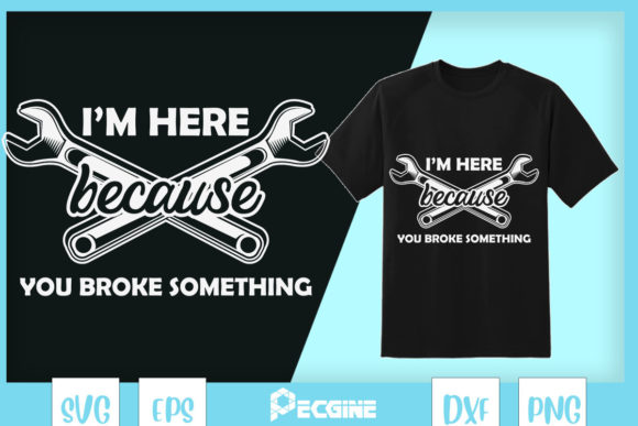 I M HERE BECAUSE YOU BROKE SOMETHING Graphics